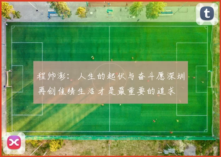 程帅澎：人生的起伏与奋斗愿深圳再创佳绩生活才是最重要的追求