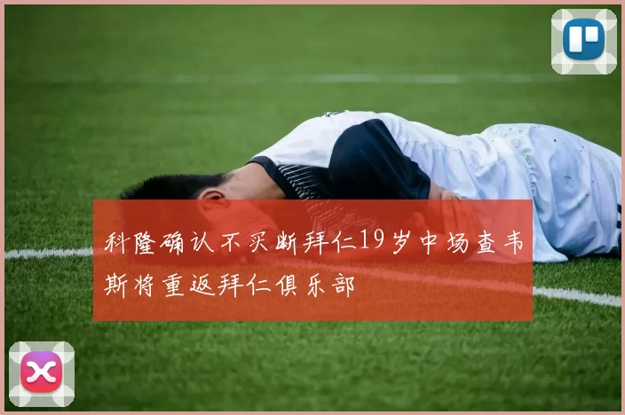 科隆确认不买断拜仁19岁中场查韦斯将重返拜仁俱乐部