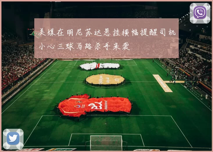 美媒在明尼苏达悬挂横幅提醒司机小心三球马路杀手来袭
